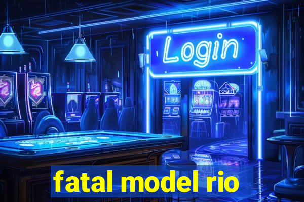 fatal model rio